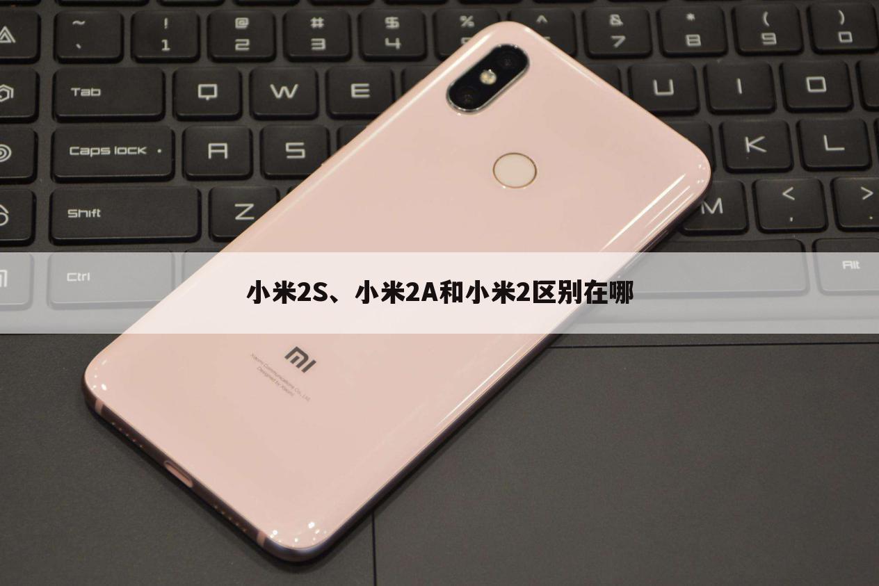 小米2S、小米2A和小米2区别在哪