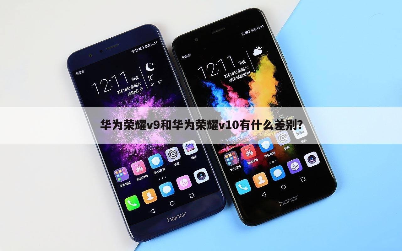 华为荣耀v9和华为荣耀v10有什么差别？