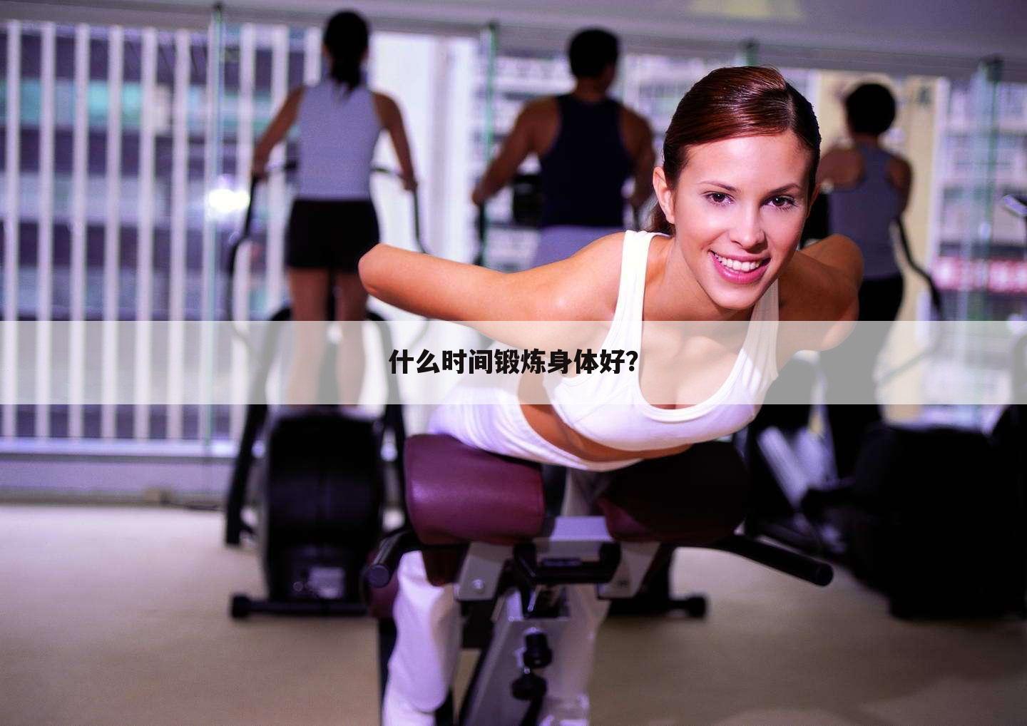 什么时间锻炼身体好？
