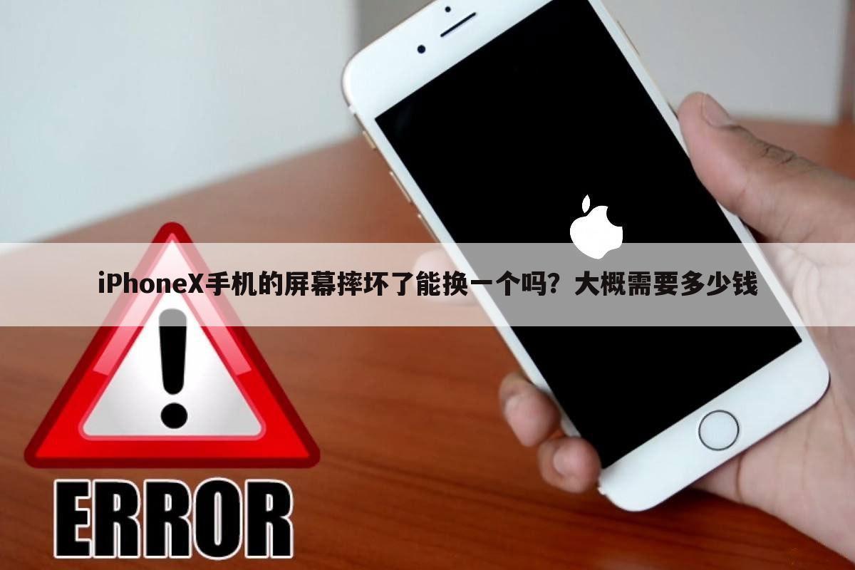 iPhoneX手机的屏幕摔坏了能换一个吗？大概需要多少钱