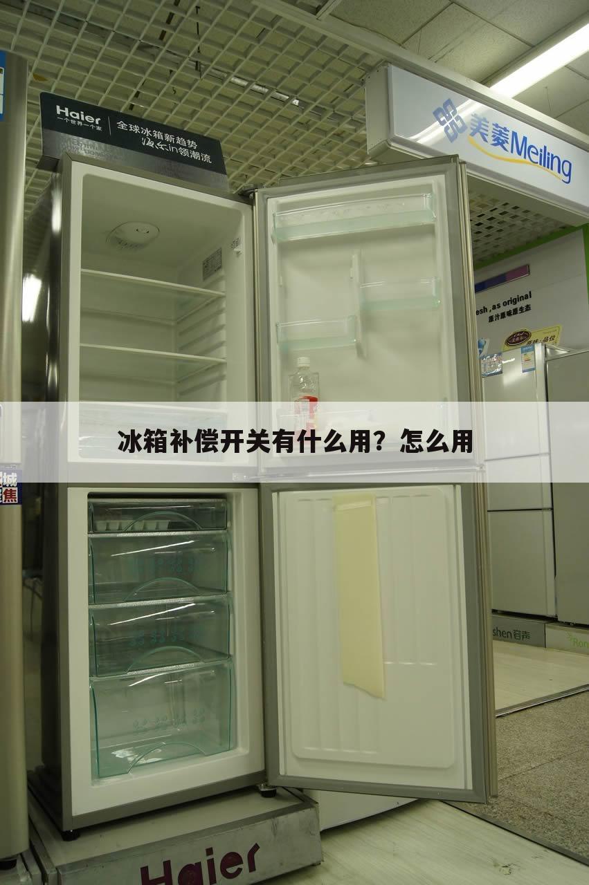 冰箱补偿开关有什么用？怎么用