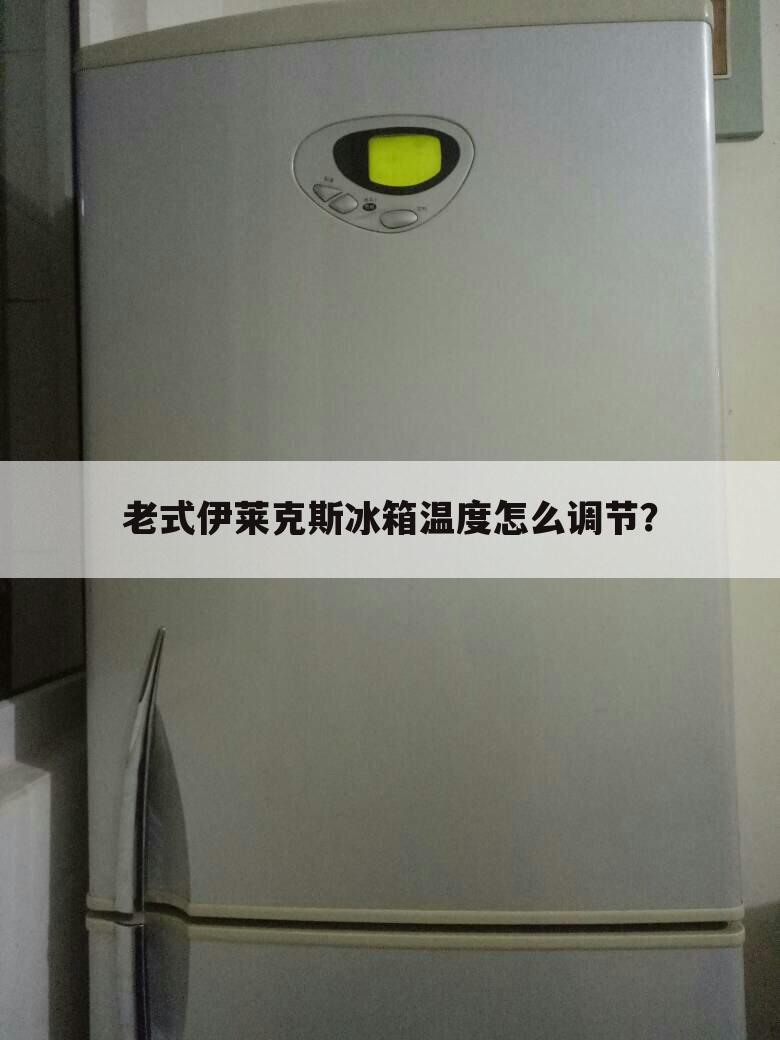 老式伊莱克斯冰箱温度怎么调节?