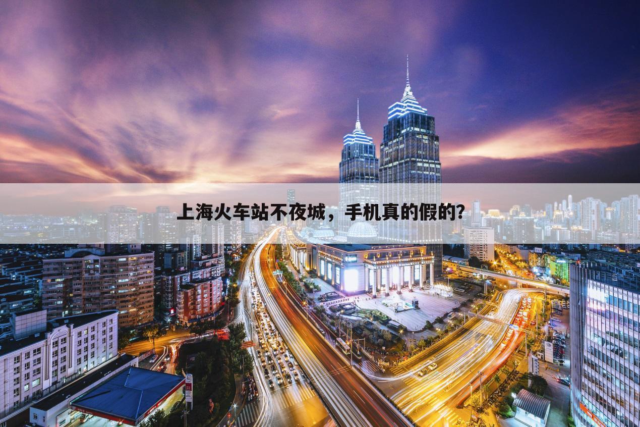 上海火车站不夜城,手机真的假的?