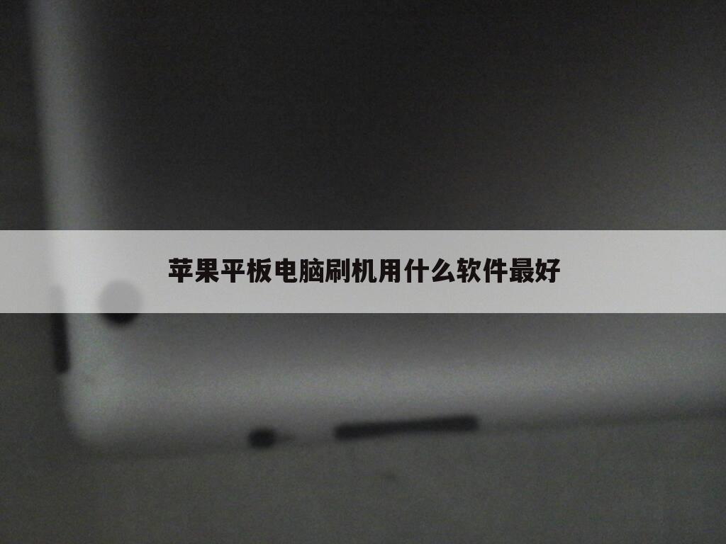 苹果平板电脑刷机用什么软件最好