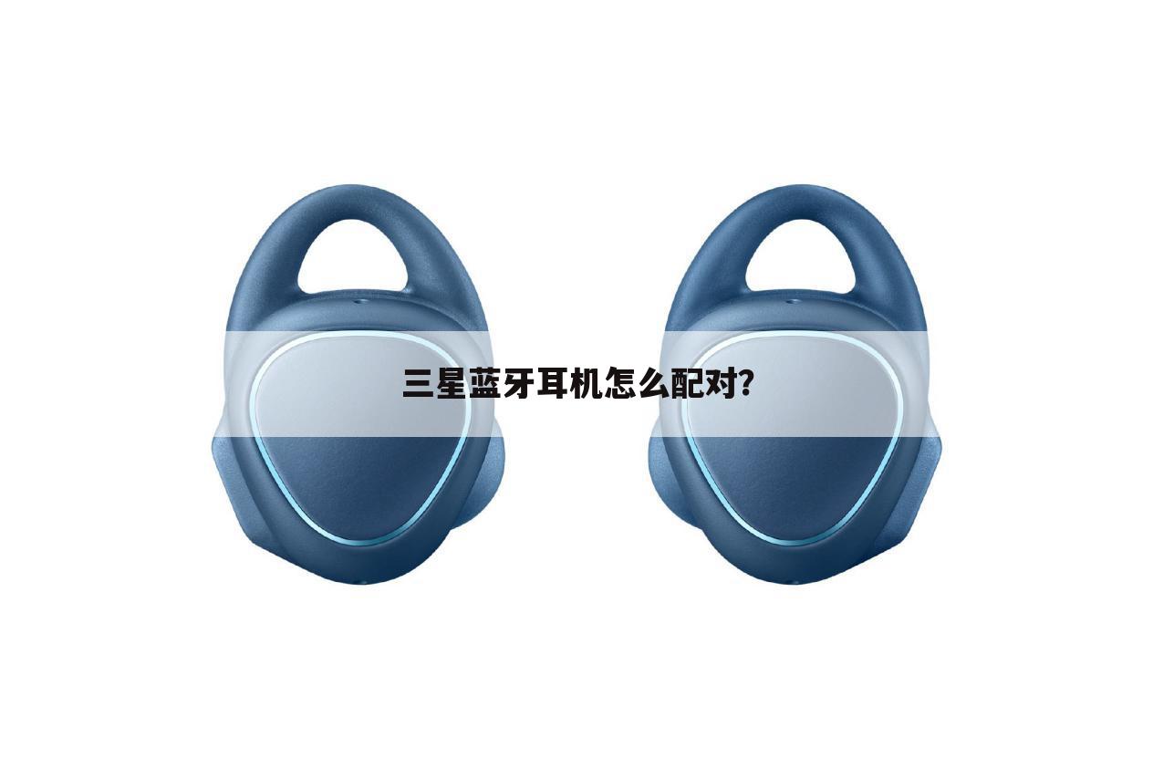 三星蓝牙耳机怎么配对?