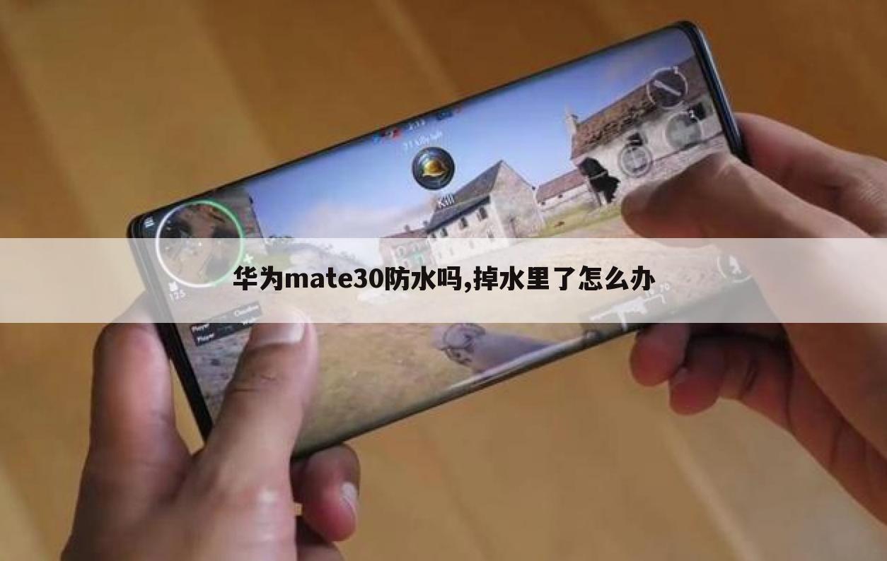 华为mate30防水吗,掉水里了怎么办