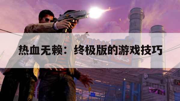 热血无赖:终极版的游戏技巧