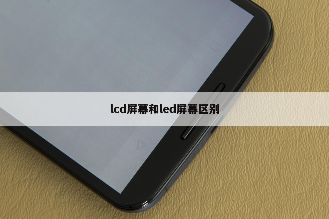 lcd屏幕和led屏幕区别
