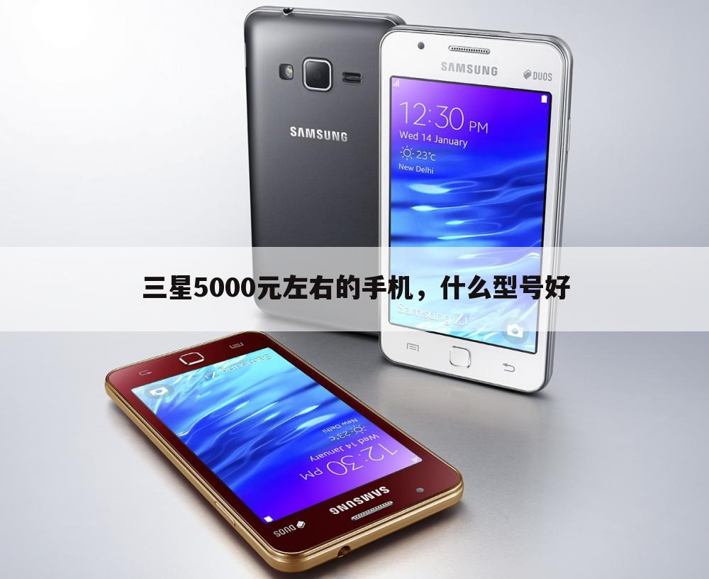 三星5000元左右的手机,什么型号好