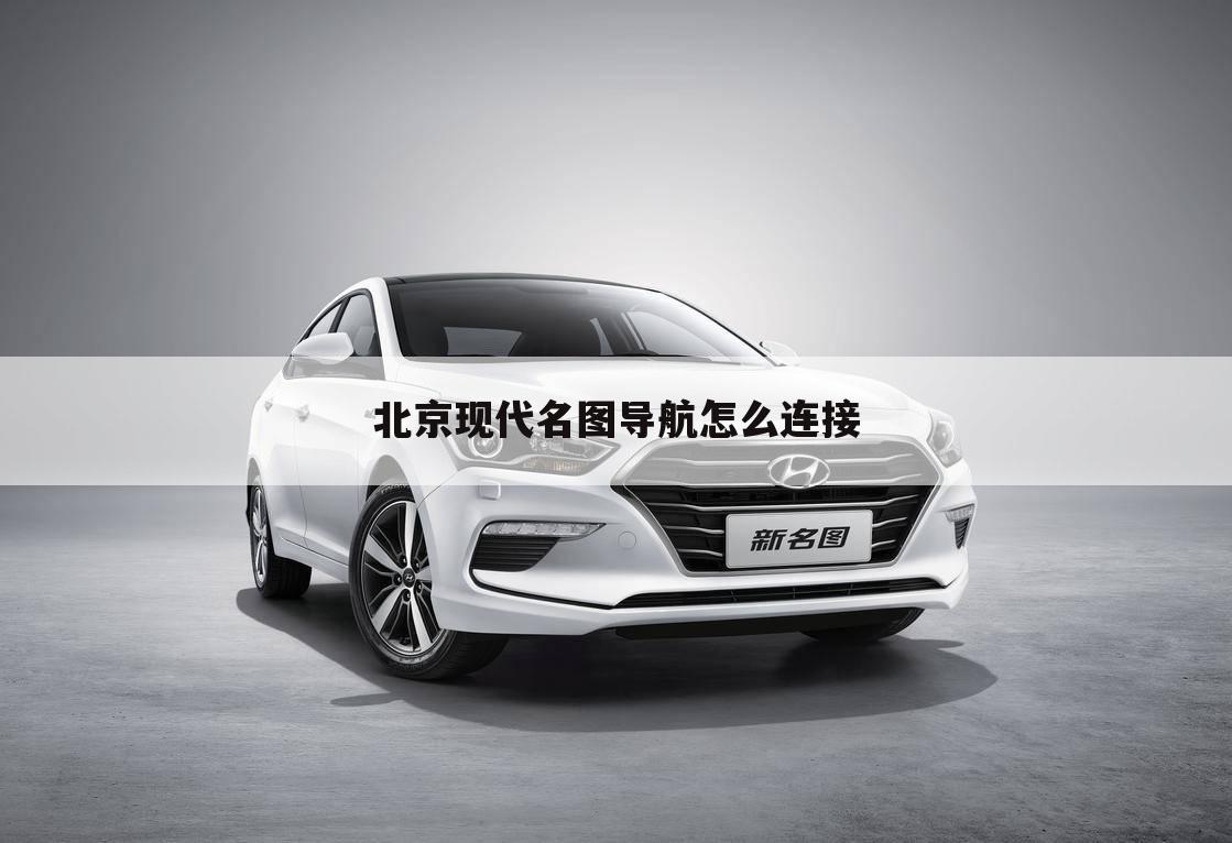 北京现代名图导航怎么连接