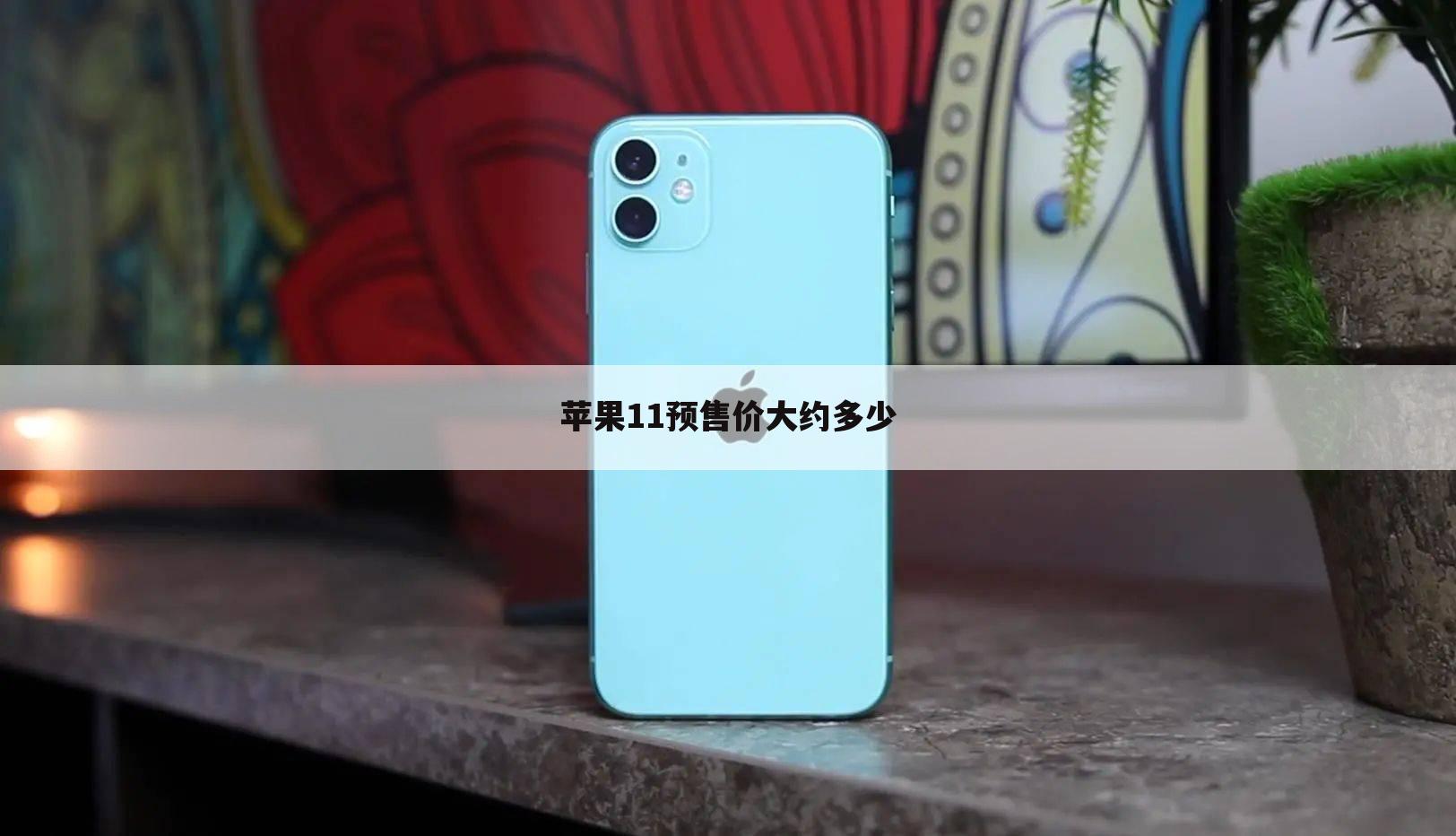 苹果11预售价大约多少