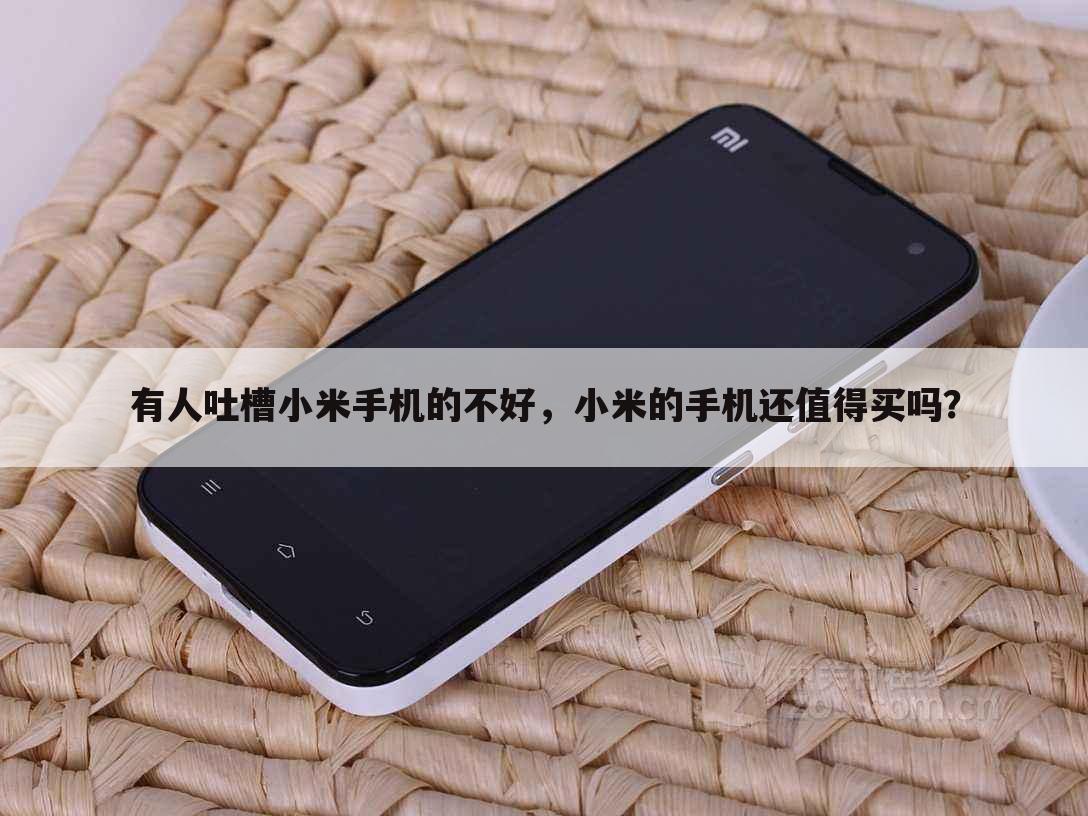有人吐槽小米手机的不好，小米的手机还值得买吗？