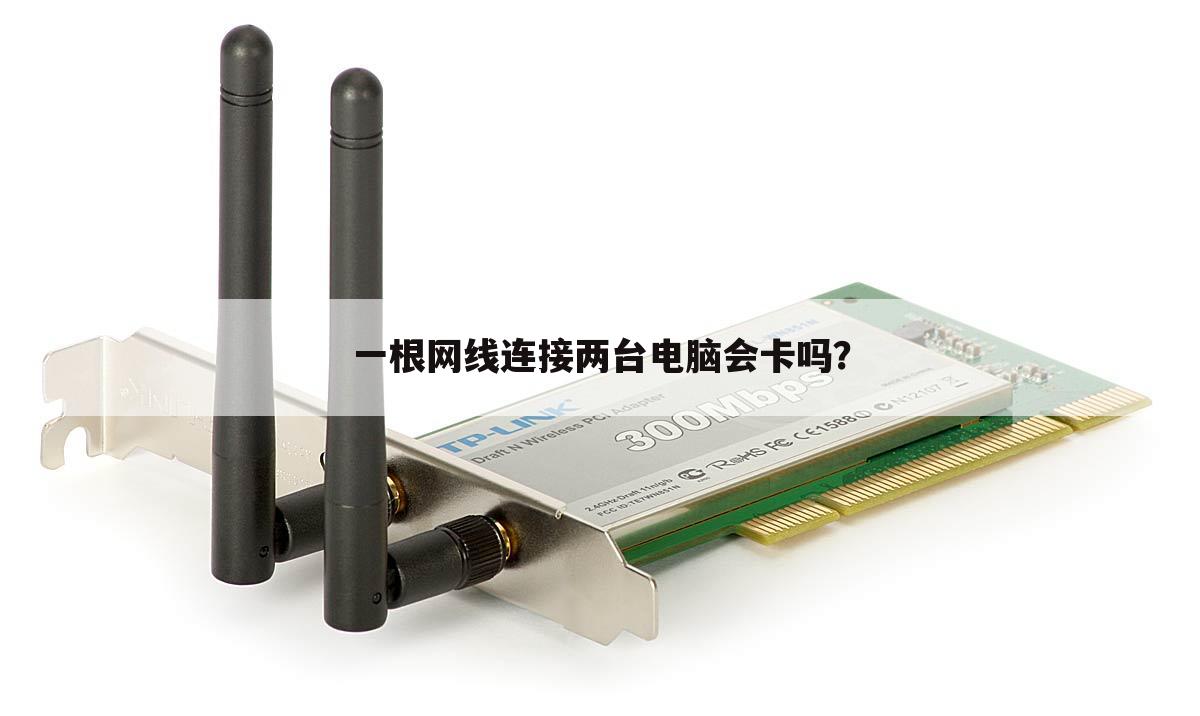 一根网线连接两台电脑会卡吗?