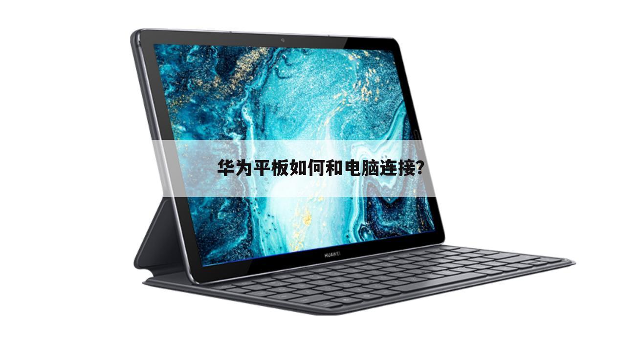 华为平板如何和电脑连接?