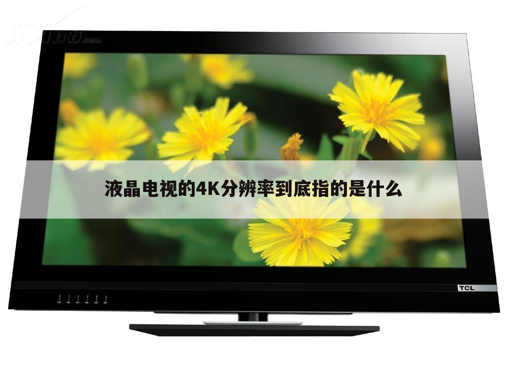 液晶电视的4K分辨率到底指的是什么