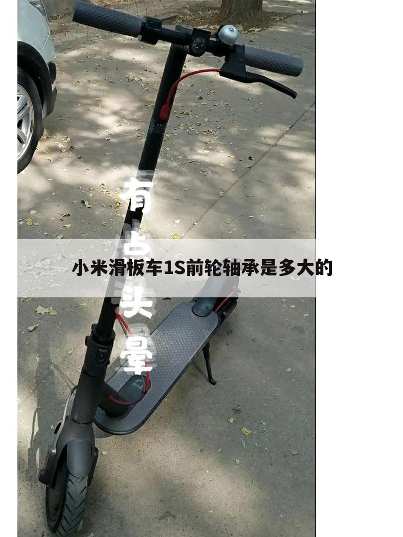 小米滑板车1S前轮轴承是多大的