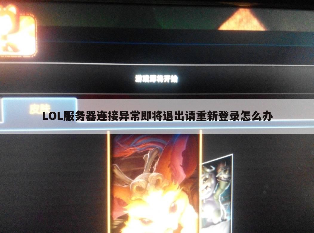 LOL服务器连接异常即将退出请重新登录怎么办