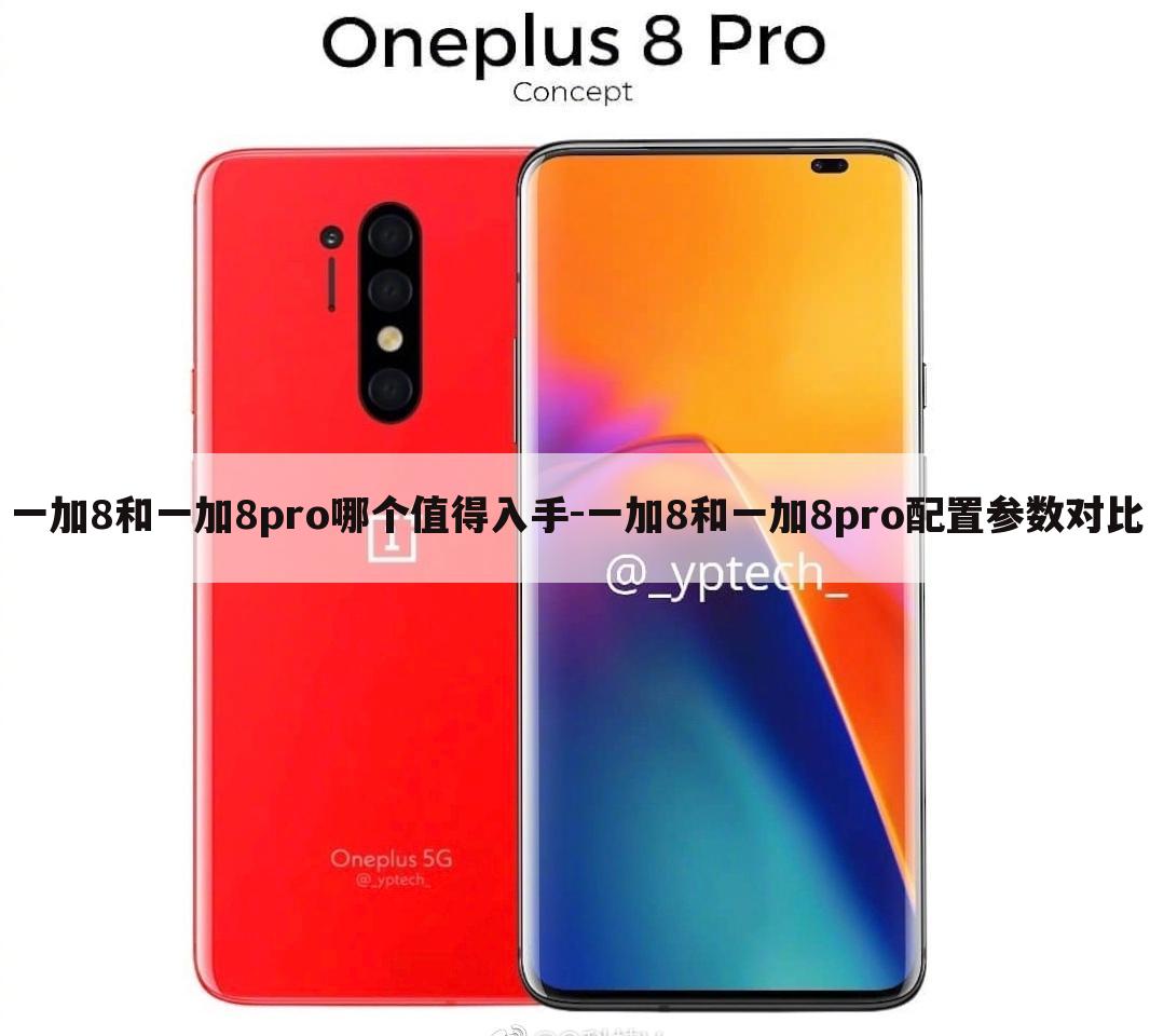一加8和一加8pro哪个值得入手-一加8和一加8pro配置参数对比
