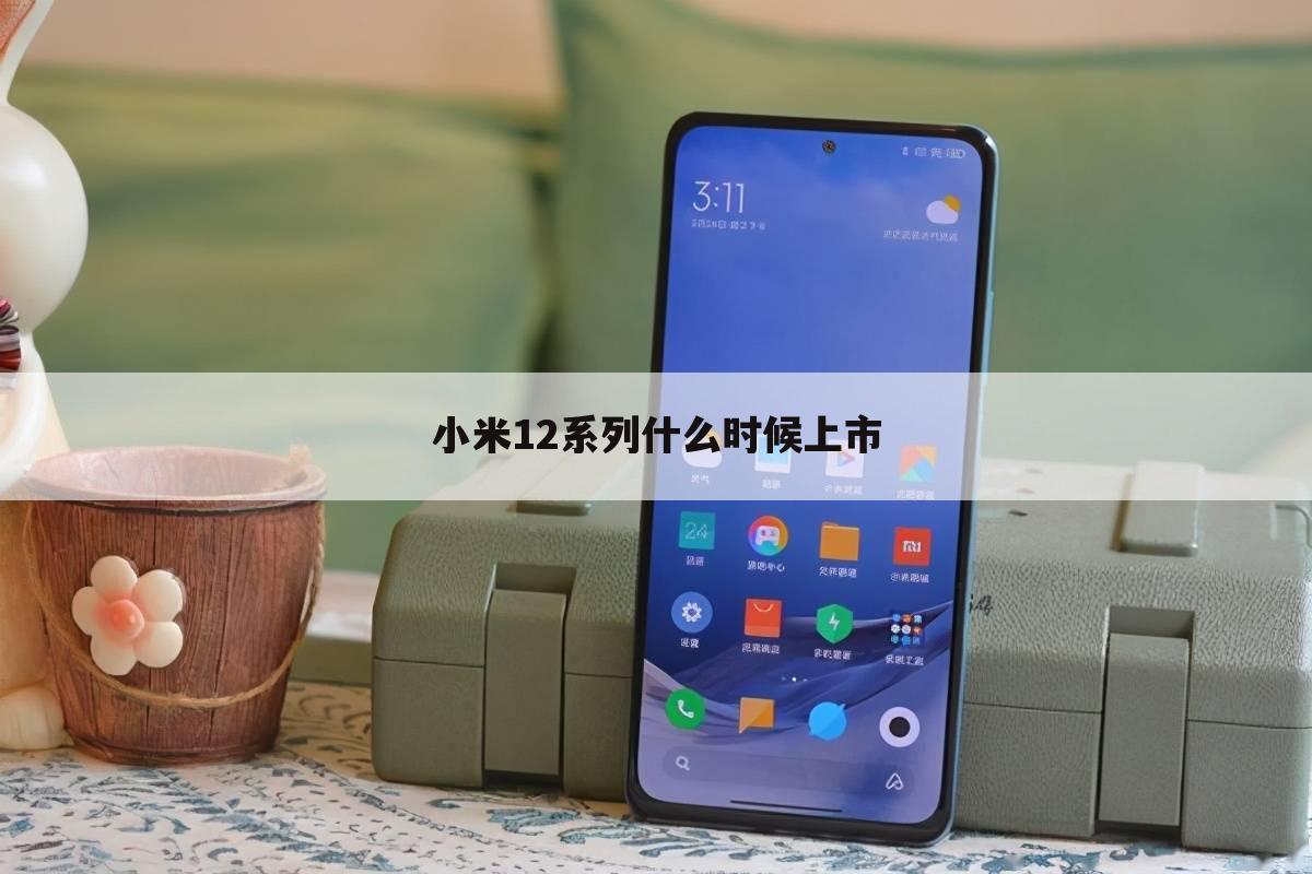 小米12系列什么时候上市