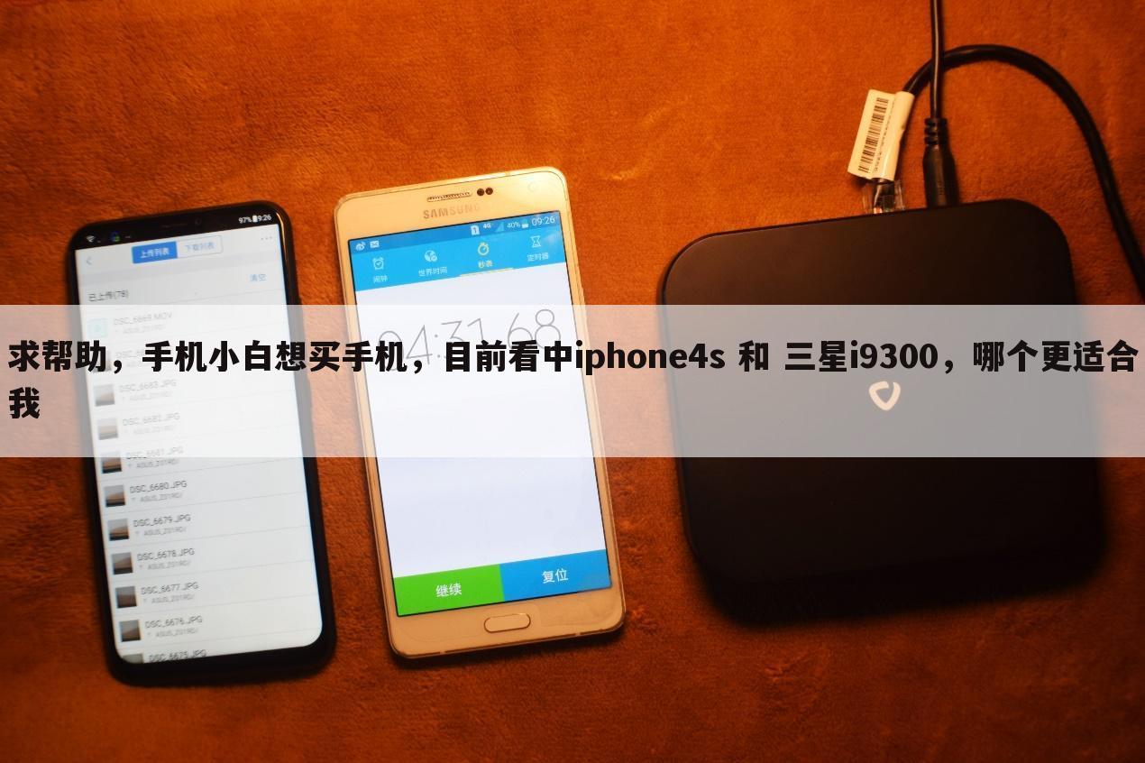 求帮助，手机小白想买手机，目前看中iphone4s 和 三星i9300，哪个更适合我