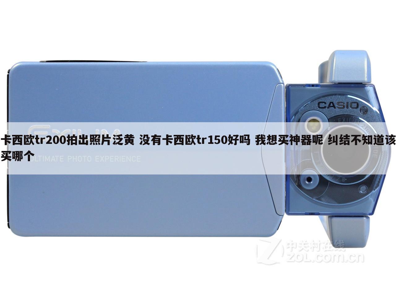 卡西欧tr200拍出照片泛黄 没有卡西欧tr150好吗 我想买神器呢 纠结不知道该买哪个