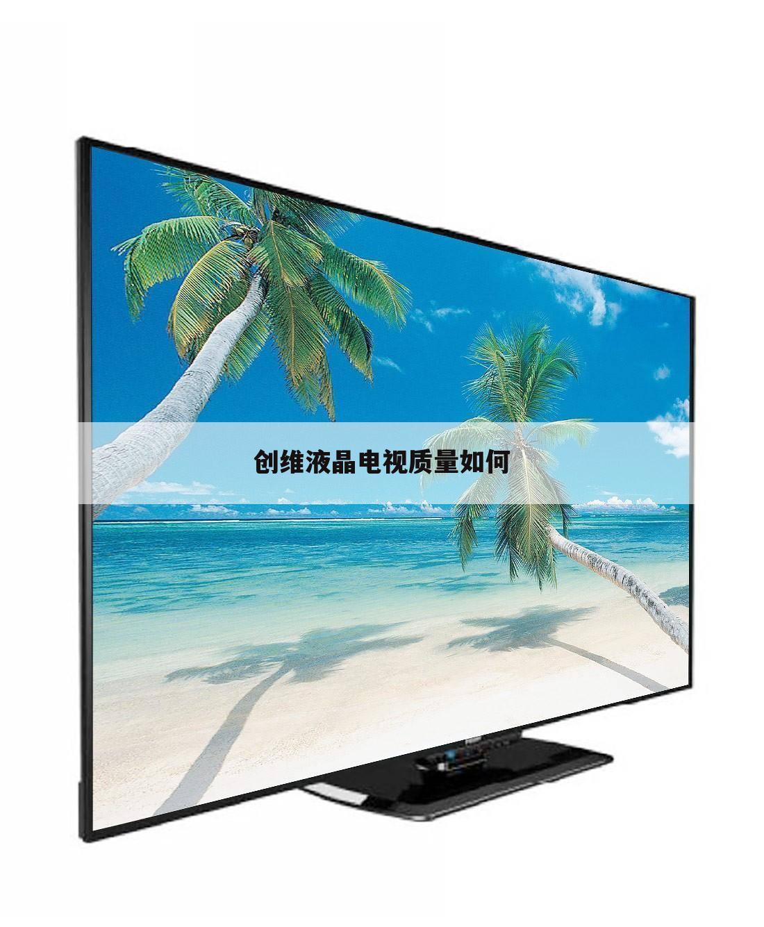 创维液晶电视质量如何