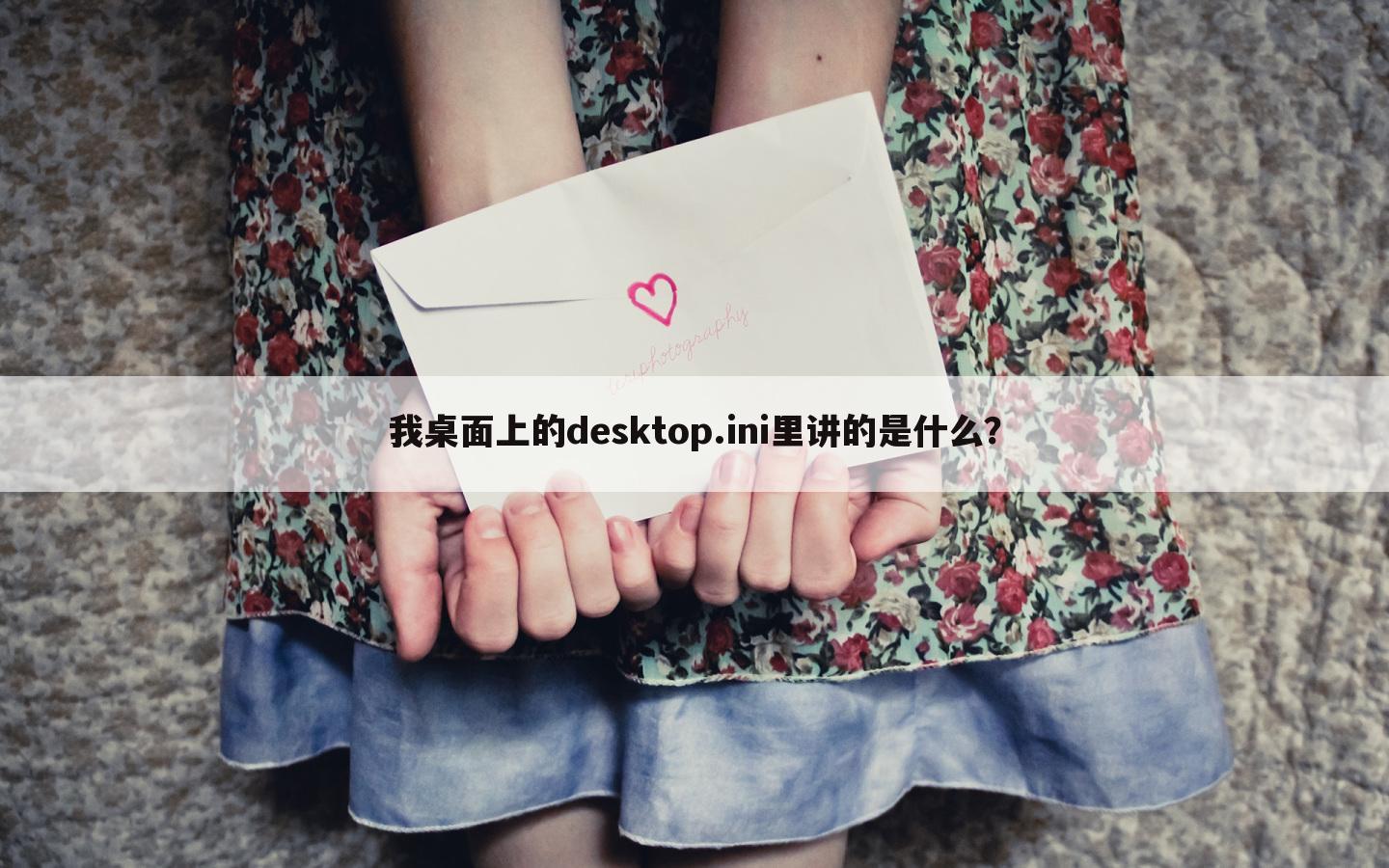 我桌面上的desktop.ini里讲的是什么？