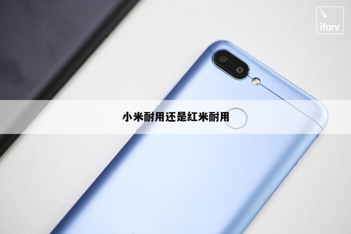 小米耐用还是红米耐用