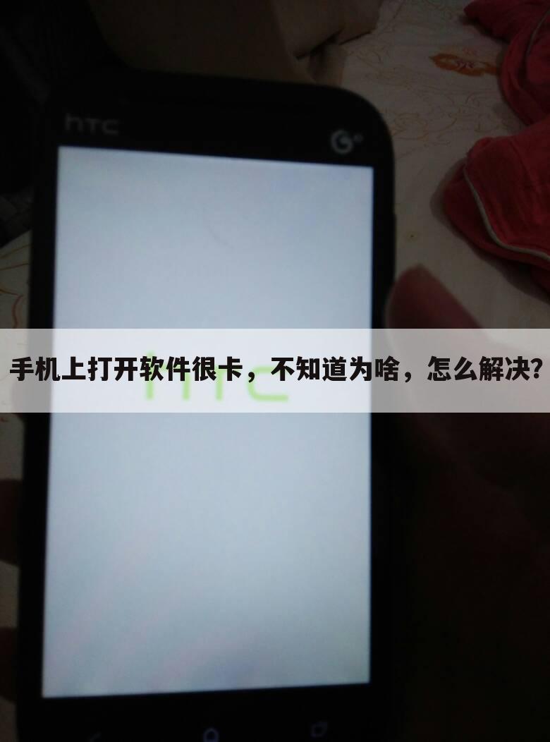 手机上打开软件很卡,不知道为啥,怎么解决?