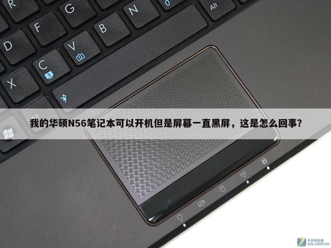 我的华硕N56笔记本可以开机但是屏幕一直黑屏，这是怎么回事？