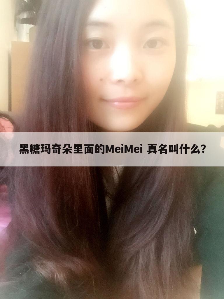 黑糖玛奇朵里面的MeiMei 真名叫什么?