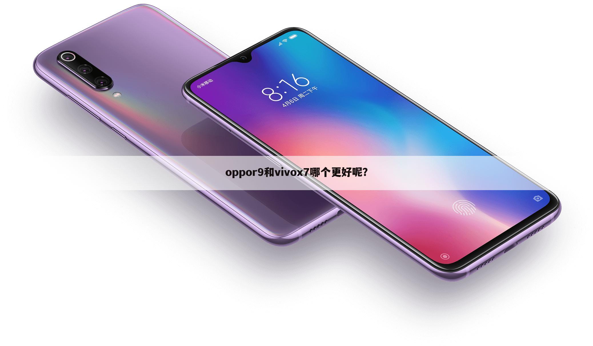 oppor9和vivox7哪个更好呢?
