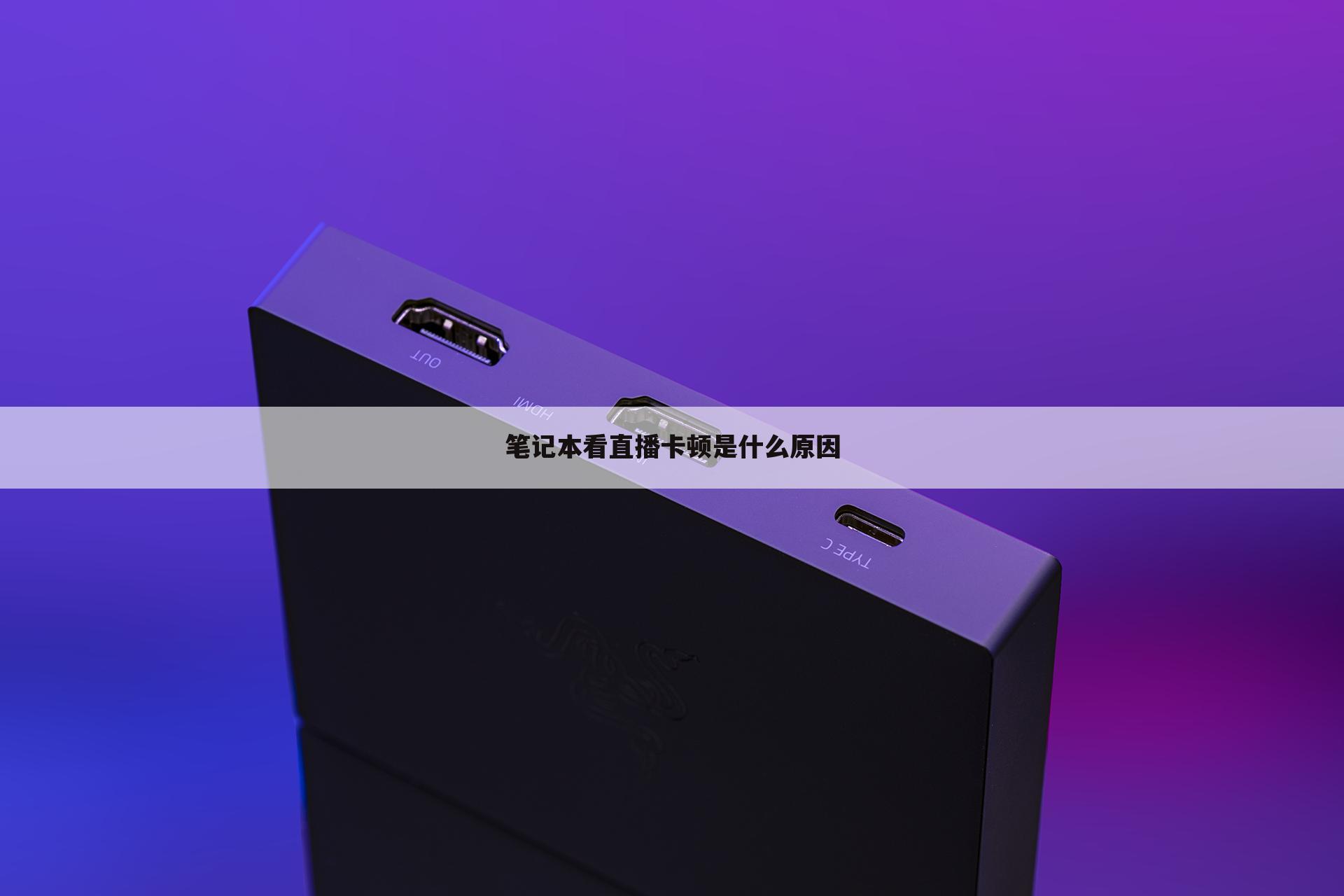 笔记本看直播卡顿是什么原因