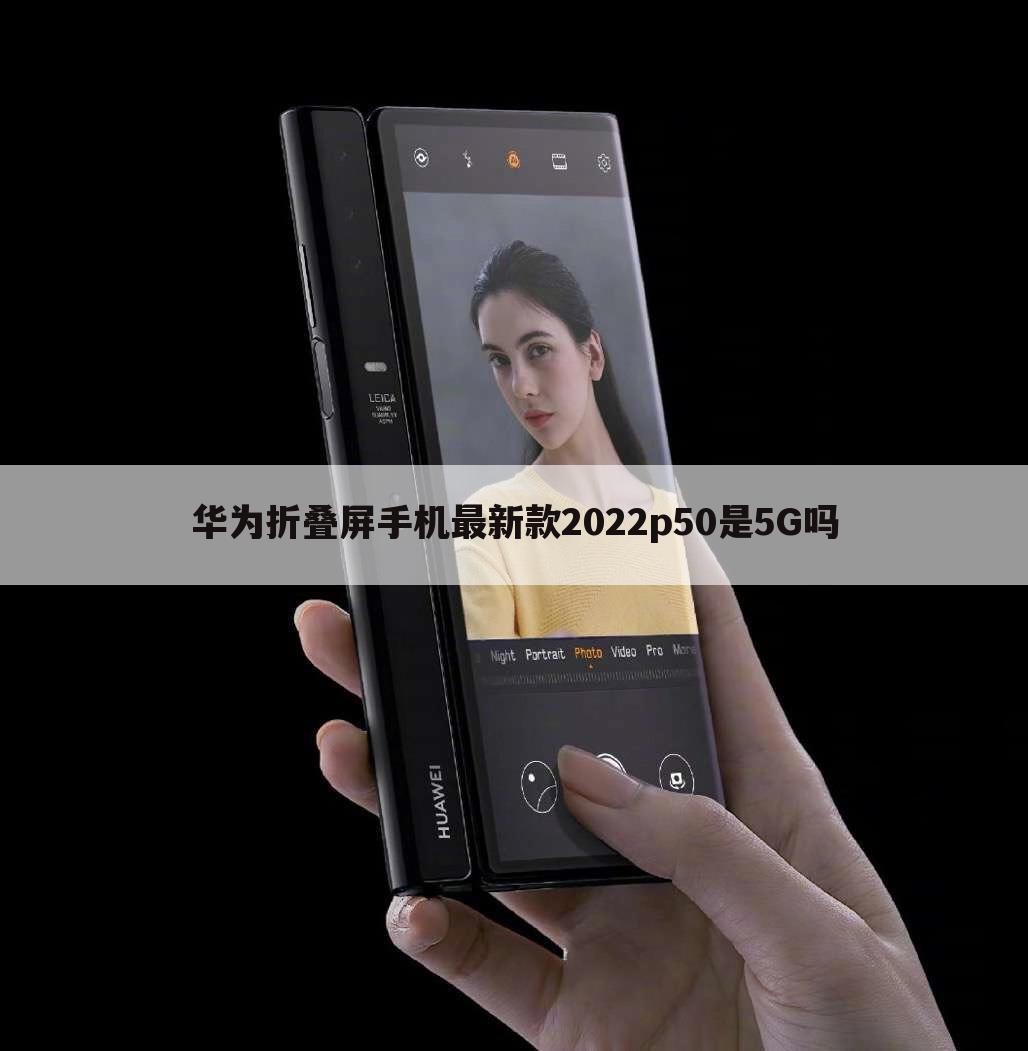 华为折叠屏手机最新款2022p50是5G吗