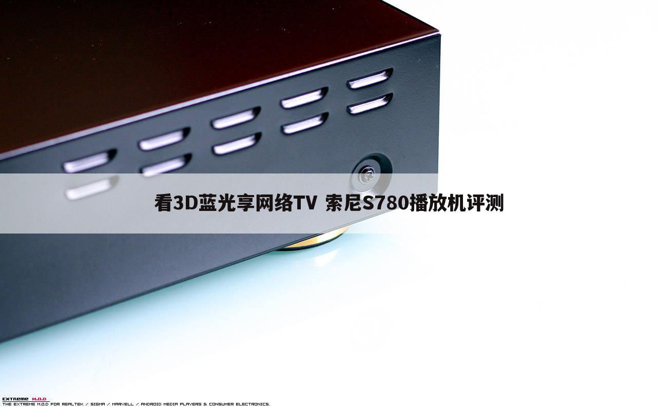 看3D蓝光享网络TV 索尼S780播放机评测