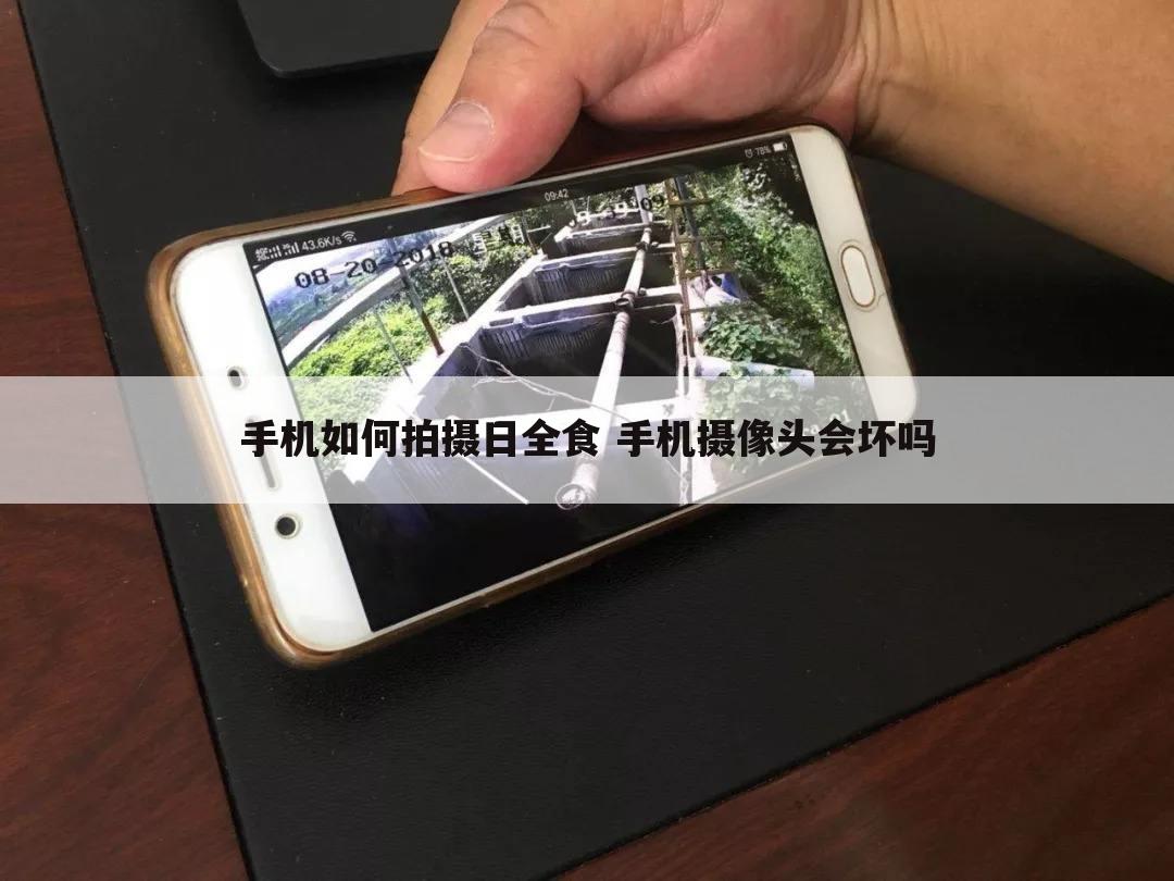 手机如何拍摄日全食 手机摄像头会坏吗