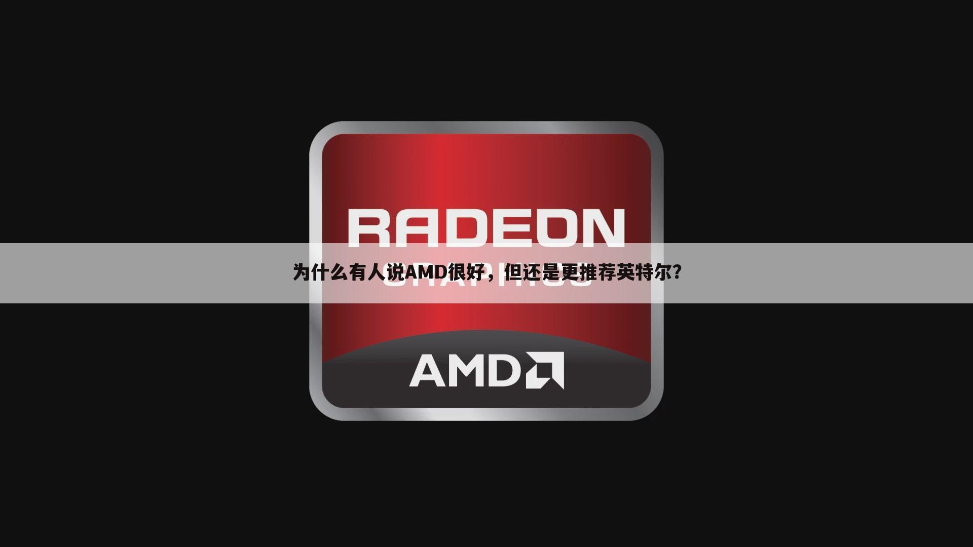 为什么有人说AMD很好，但还是更推荐英特尔？