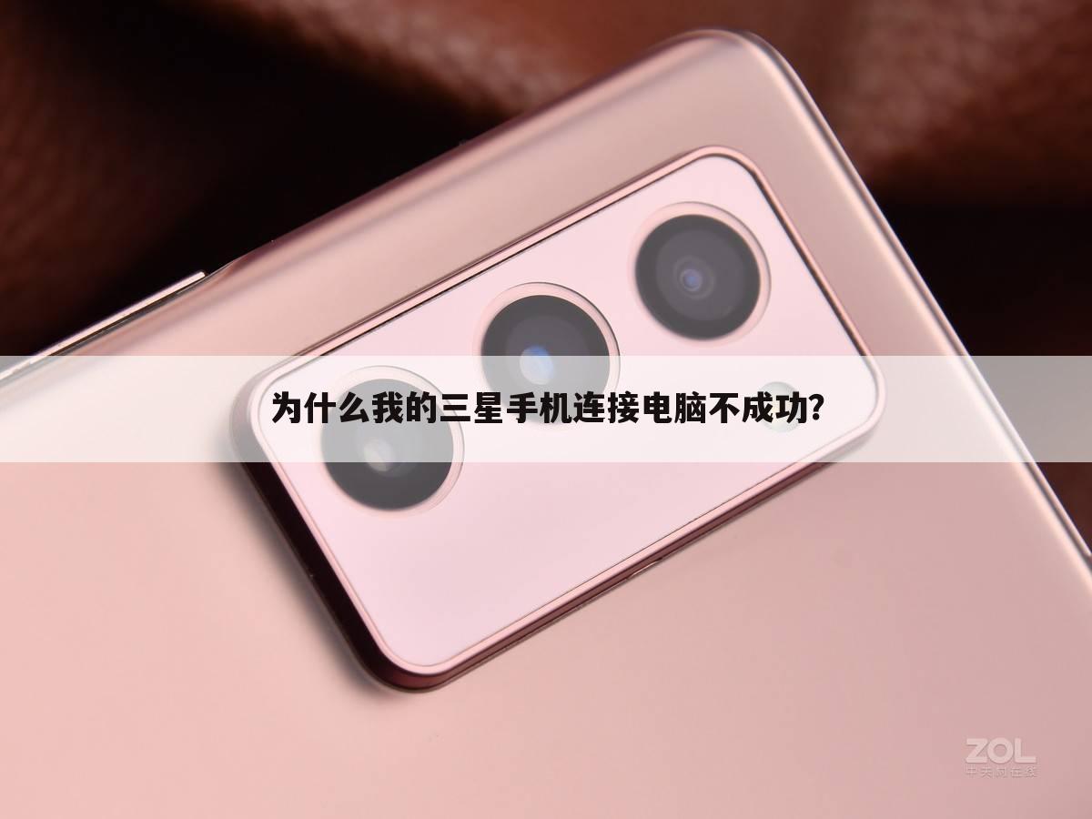 为什么我的三星手机连接电脑不成功?