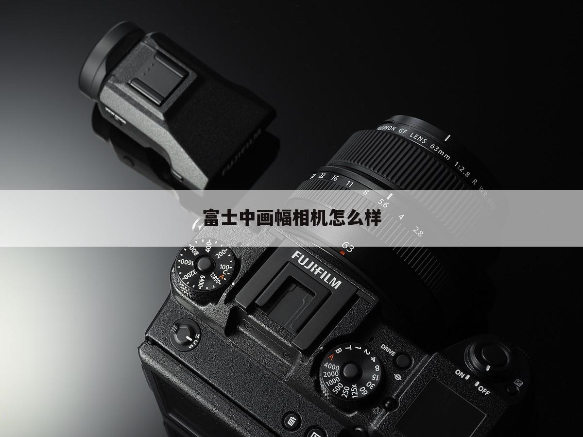 富士中画幅相机怎么样