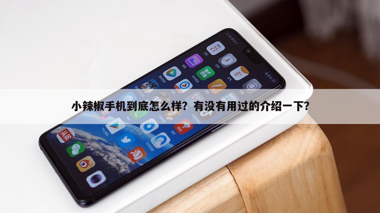 小辣椒手机到底怎么样？有没有用过的介绍一下？