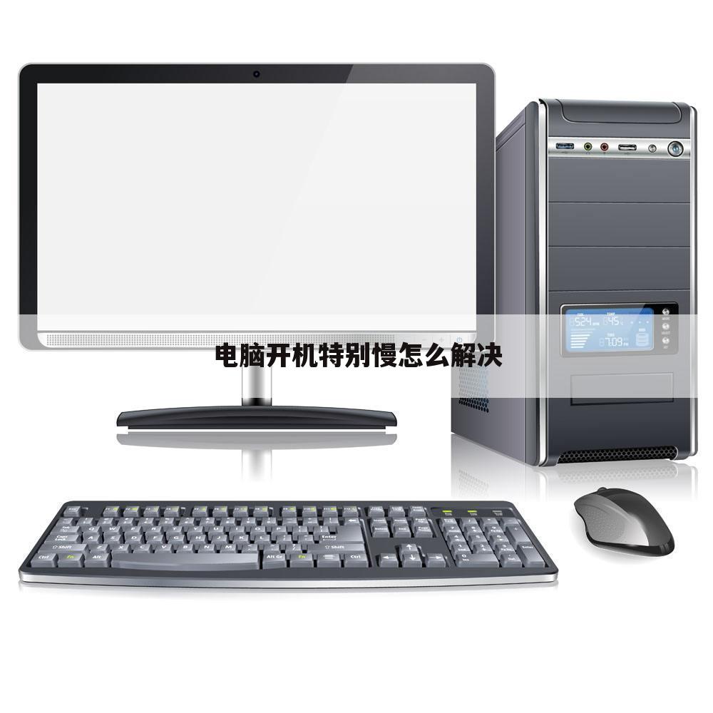 电脑开机特别慢怎么解决
