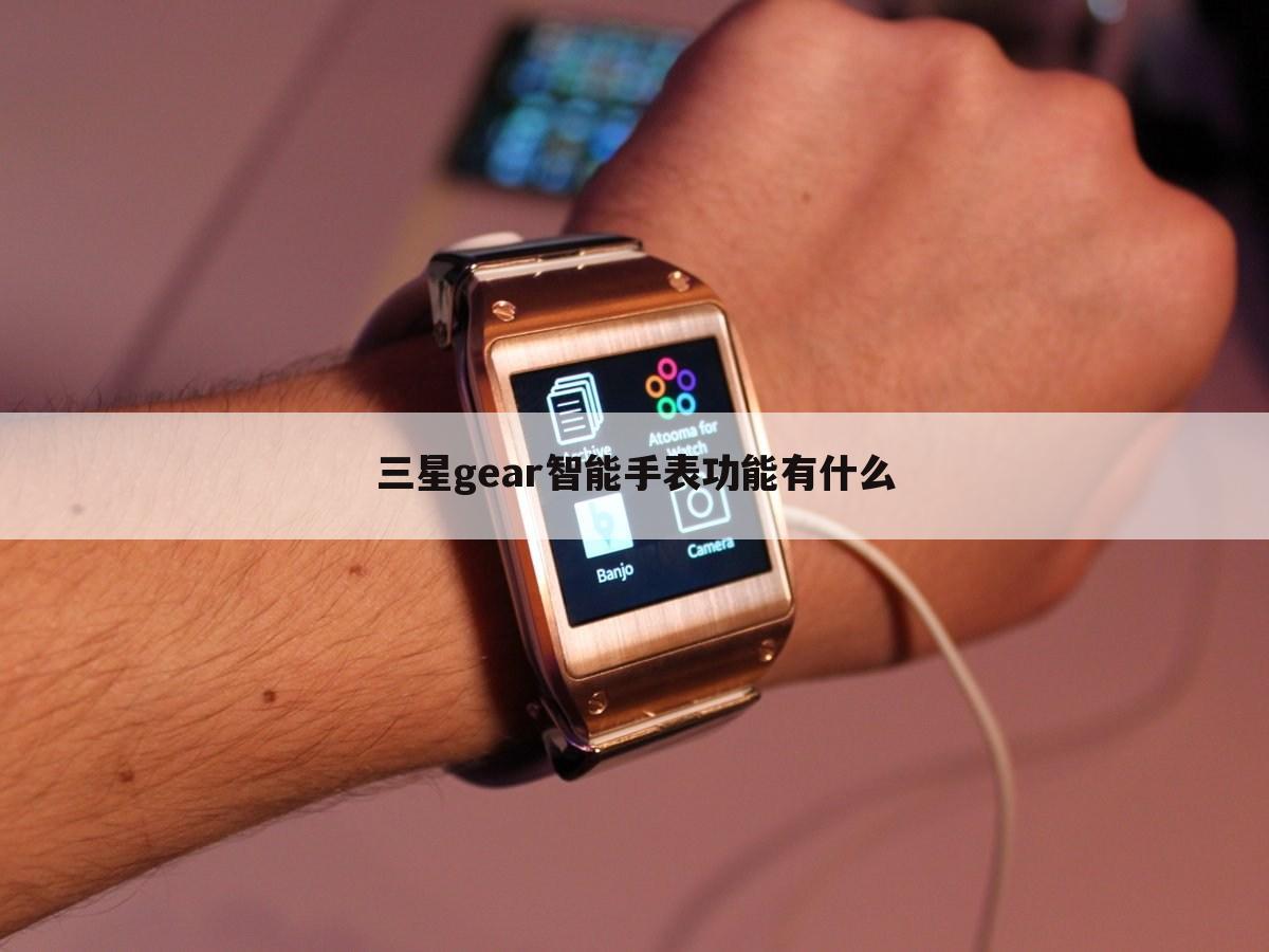 三星gear智能手表功能有什么