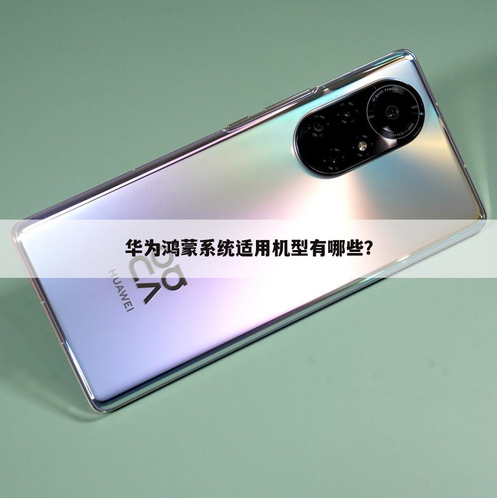 华为鸿蒙系统适用机型有哪些？