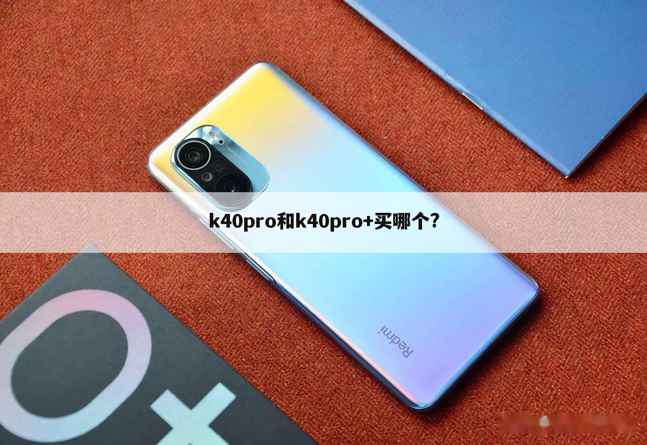 k40pro和k40pro+买哪个?