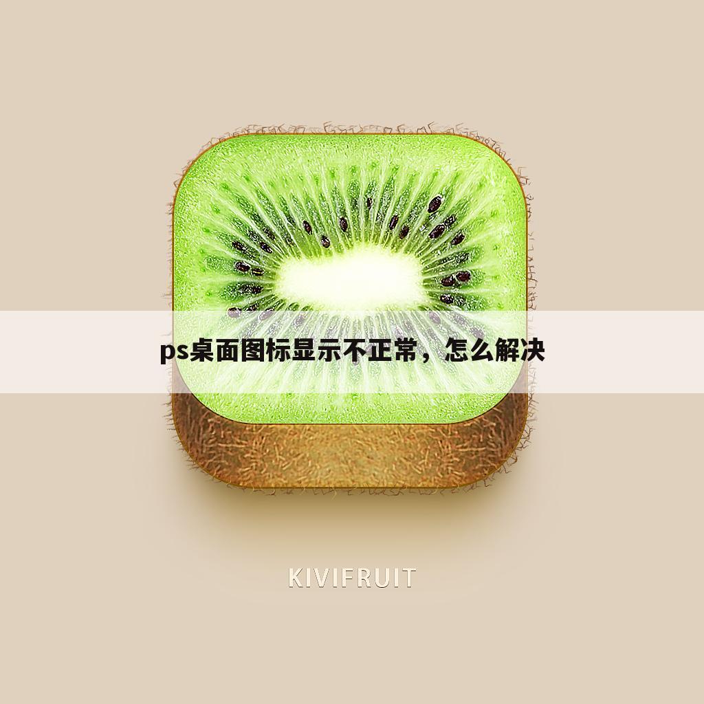 ps桌面图标显示不正常，怎么解决