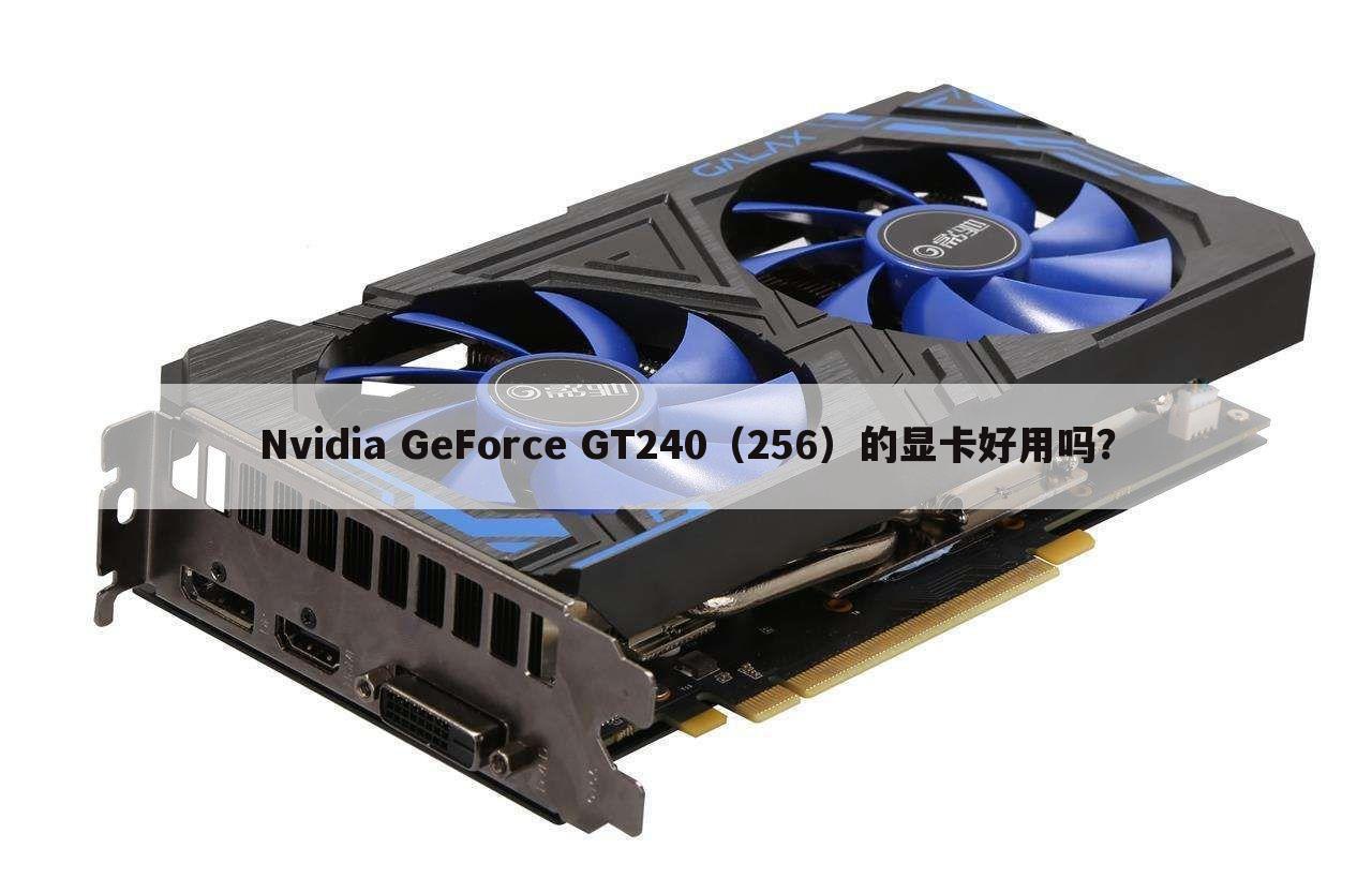 Nvidia GeForce GT240（256）的显卡好用吗？