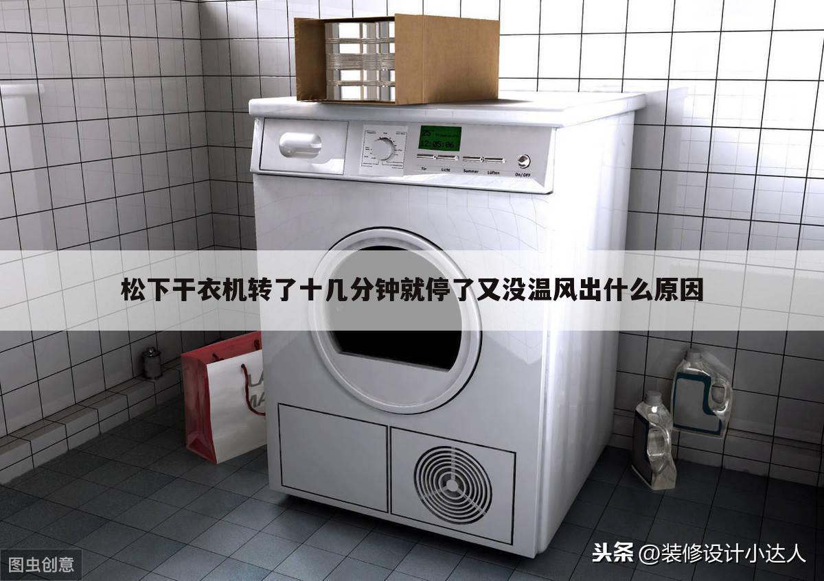 松下干衣机转了十几分钟就停了又没温风出什么原因