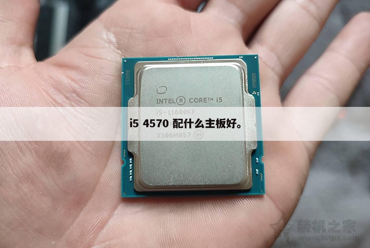 i5 4570 配什么主板好。