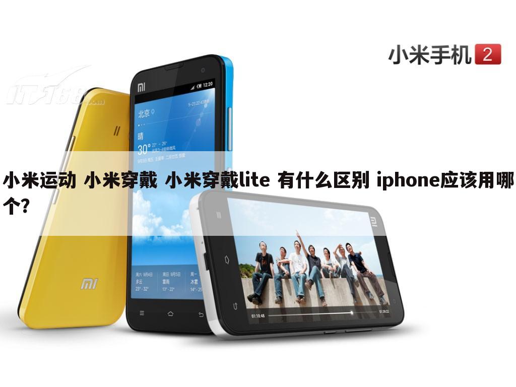 小米运动 小米穿戴 小米穿戴lite 有什么区别 iphone应该用哪个？