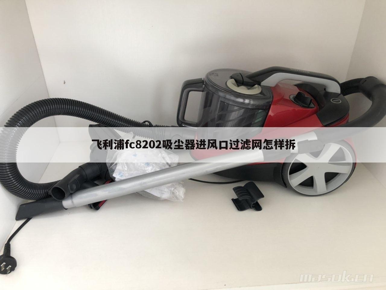 飞利浦fc8202吸尘器进风口过滤网怎样拆
